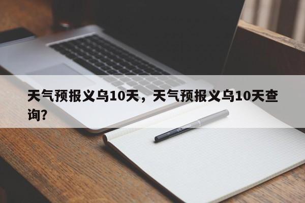 天气预报义乌10天，天气预报义乌10天查询？-第1张图片-3721新闻