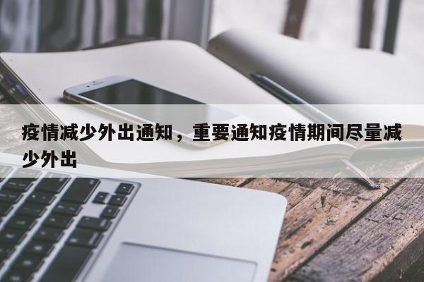 疫情减少外出通知，重要通知疫情期间尽量减少外出-第1张图片-3721新闻
