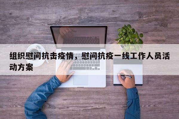 组织慰问抗击疫情，慰问抗疫一线工作人员活动方案-第1张图片-3721新闻