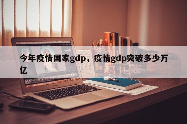 今年疫情国家gdp，疫情gdp突破多少万亿-第1张图片-3721新闻