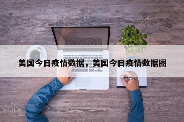 美国今日疫情数据，美国今日疫情数据图-第1张图片-3721新闻