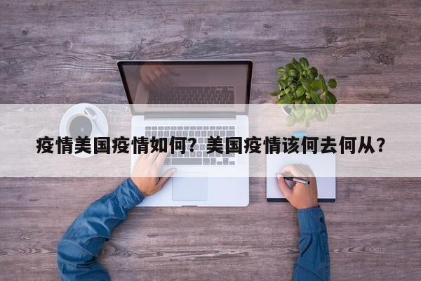 疫情美国疫情如何？美国疫情该何去何从？-第1张图片-3721新闻