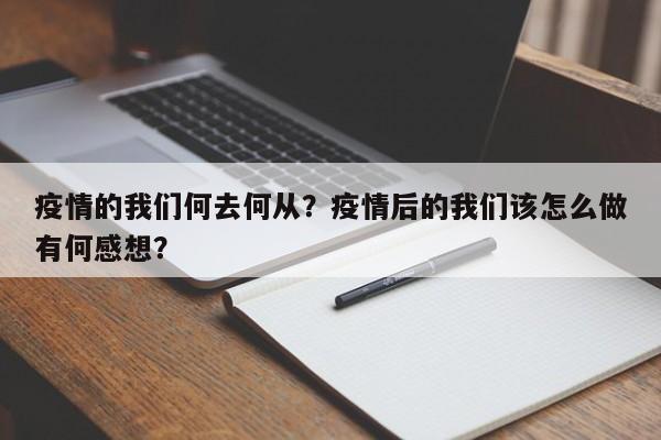疫情的我们何去何从？疫情后的我们该怎么做有何感想？-第1张图片-3721新闻