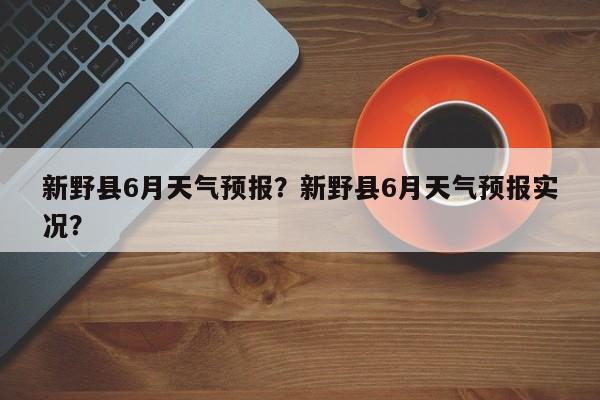 新野县6月天气预报？新野县6月天气预报实况？-第1张图片-3721新闻