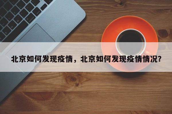北京如何发现疫情，北京如何发现疫情情况？-第1张图片-3721新闻