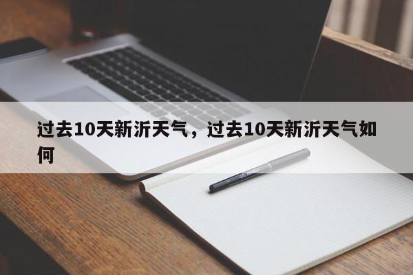 过去10天新沂天气，过去10天新沂天气如何-第1张图片-3721新闻