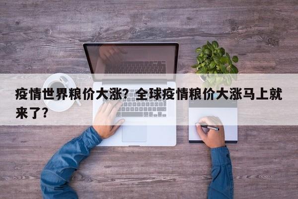 疫情世界粮价大涨？全球疫情粮价大涨马上就来了？-第1张图片-3721新闻