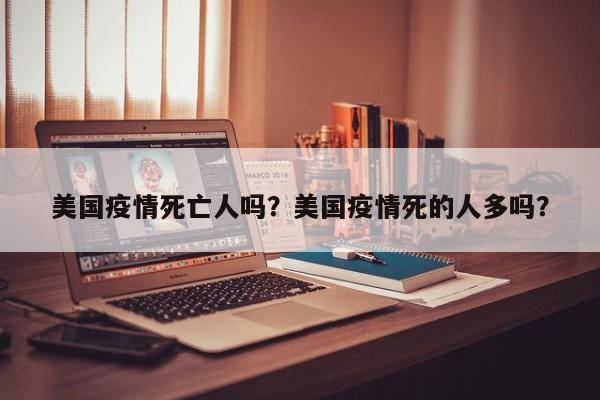 美国疫情死亡人吗？美国疫情死的人多吗？-第1张图片-3721新闻