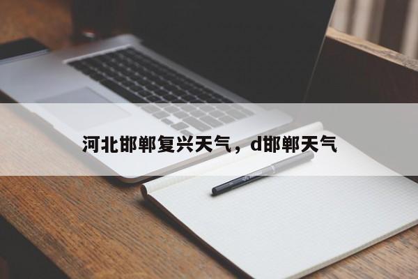 河北邯郸复兴天气，d邯郸天气-第1张图片-3721新闻