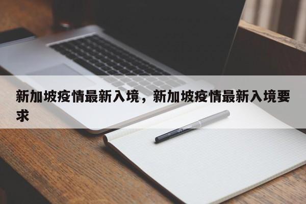 新加坡疫情最新入境，新加坡疫情最新入境要求-第1张图片-3721新闻