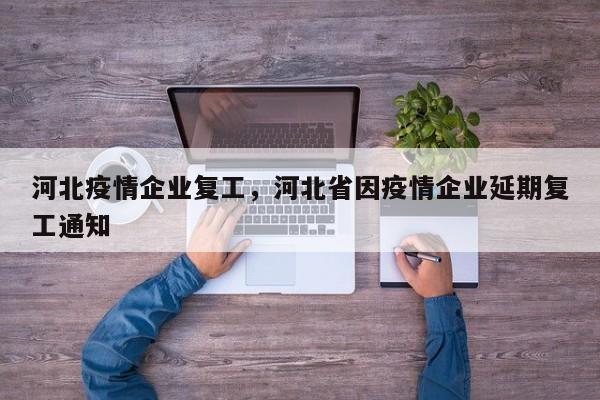 河北疫情企业复工，河北省因疫情企业延期复工通知-第1张图片-3721新闻