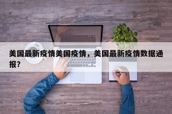 美国最新疫情美国疫情，美国最新疫情数据通报？-第1张图片-3721新闻