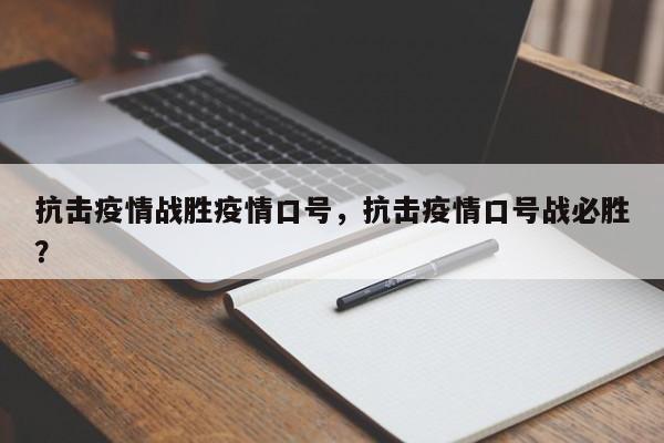 抗击疫情战胜疫情口号，抗击疫情口号战必胜？-第1张图片-3721新闻