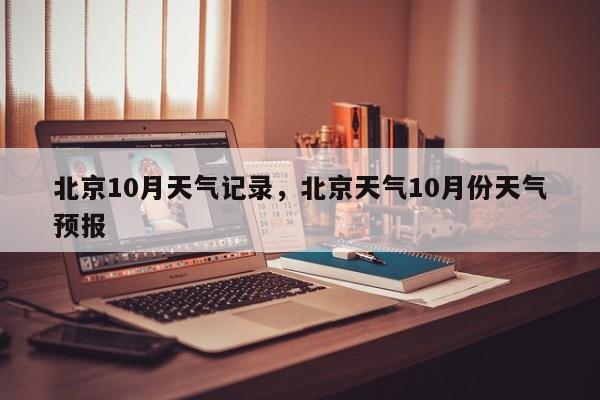 北京10月天气记录，北京天气10月份天气预报-第1张图片-3721新闻