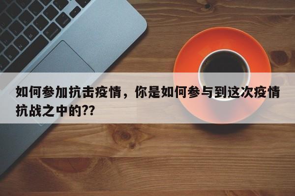 如何参加抗击疫情，你是如何参与到这次疫情抗战之中的?？-第1张图片-3721新闻