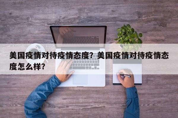 美国疫情对待疫情态度？美国疫情对待疫情态度怎么样？-第1张图片-3721新闻