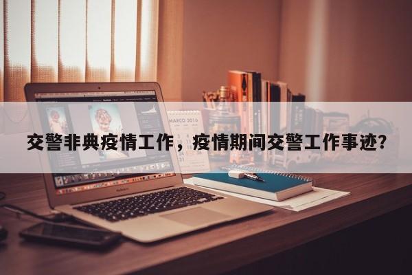 交警非典疫情工作，疫情期间交警工作事迹？-第1张图片-3721新闻