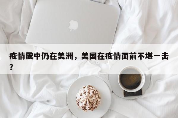 疫情震中仍在美洲，美国在疫情面前不堪一击？-第1张图片-3721新闻