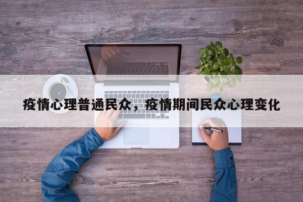 疫情心理普通民众，疫情期间民众心理变化-第1张图片-3721新闻