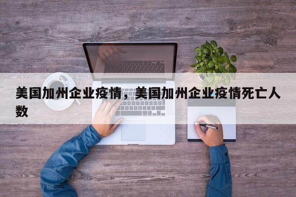 美国加州企业疫情，美国加州企业疫情死亡人数-第1张图片-3721新闻