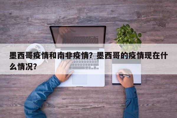 墨西哥疫情和南非疫情？墨西哥的疫情现在什么情况？-第1张图片-3721新闻