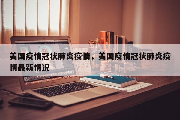 美国疫情冠状肺炎疫情，美国疫情冠状肺炎疫情最新情况-第1张图片-3721新闻